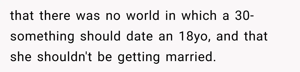 that there was no world in which a 30-something should date an 18yo, and that she shouldn't be getting married.