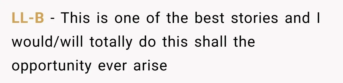 LL-B − This is one of the best stories and I would/will totally do this shall the opportunity ever arise