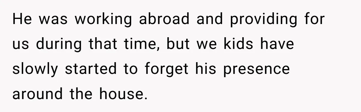 Teen Tells His Little Brother He’s Not His Dad, Then Hears Why The Child Thinks He Is He was working abroad and providing for us during that time, but we kids have slowly started to forget his presence around the house.