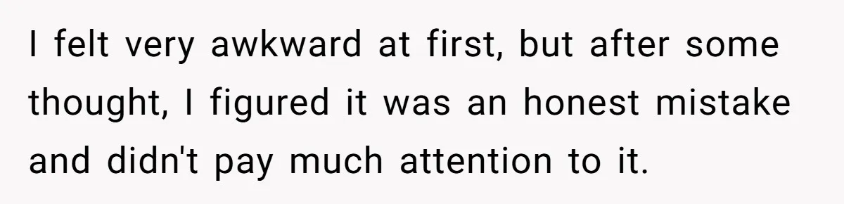 Teen Tells His Little Brother He’s Not His Dad, Then Hears Why The Child Thinks He Is I felt very awkward at first, but after some thought, I figured it was an honest mistake and didn't pay much attention to it.