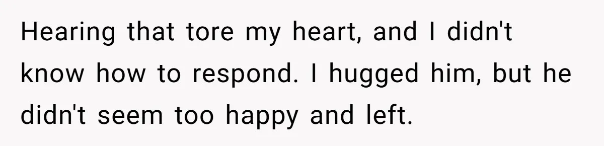 Teen Tells His Little Brother He’s Not His Dad, Then Hears Why The Child Thinks He Is Hearing that tore my heart, and I didn't know how to respond. I hugged him, but he didn't seem too happy and left.