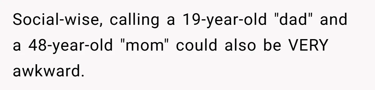 Teen Tells His Little Brother He’s Not His Dad, Then Hears Why The Child Thinks He Is Social-wise, calling a 19-year-old "dad" and a 48-year-old "mom" could also be VERY awkward.