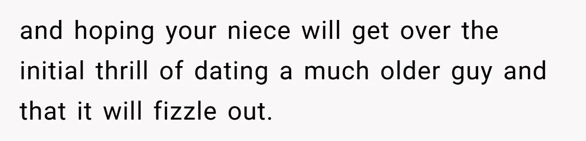 and hoping your niece will get over the initial thrill of dating a much older guy and that it will fizzle out.