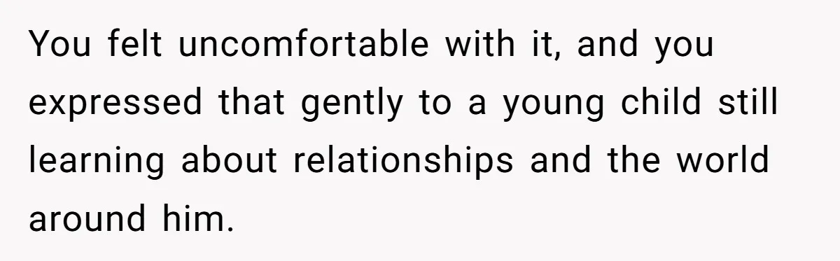 Teen Tells His Little Brother He’s Not His Dad, Then Hears Why The Child Thinks He Is You felt uncomfortable with it, and you expressed that gently to a young child still learning about relationships and the world around him.