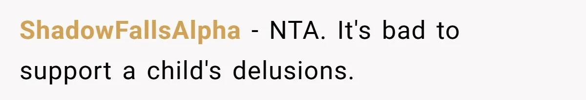 Teen Tells His Little Brother He’s Not His Dad, Then Hears Why The Child Thinks He Is ShadowFallsAlpha − NTA. It's bad to support a child's delusions.