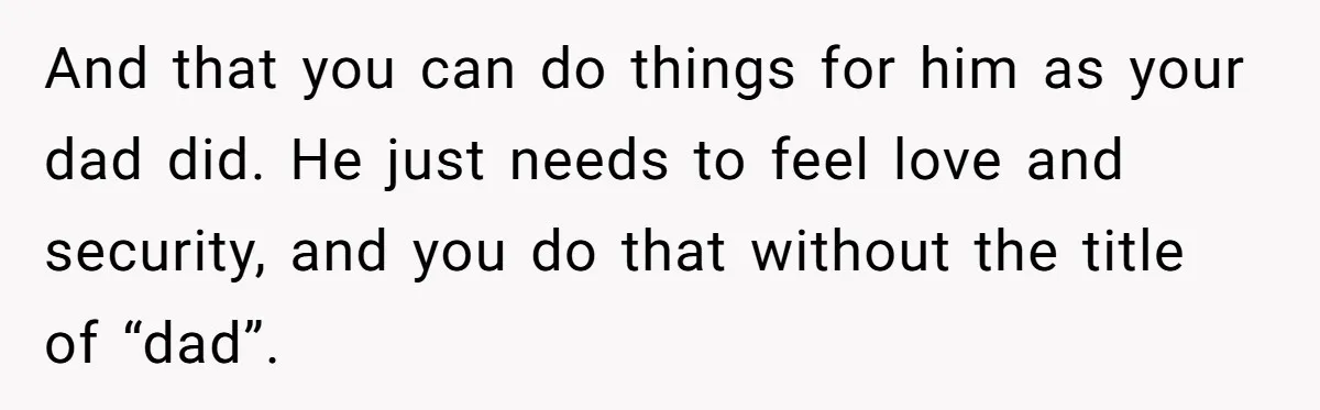 Teen Tells His Little Brother He’s Not His Dad, Then Hears Why The Child Thinks He Is And that you can do things for him as your dad did. He just needs to feel love and security, and you do that without the title of “dad”.