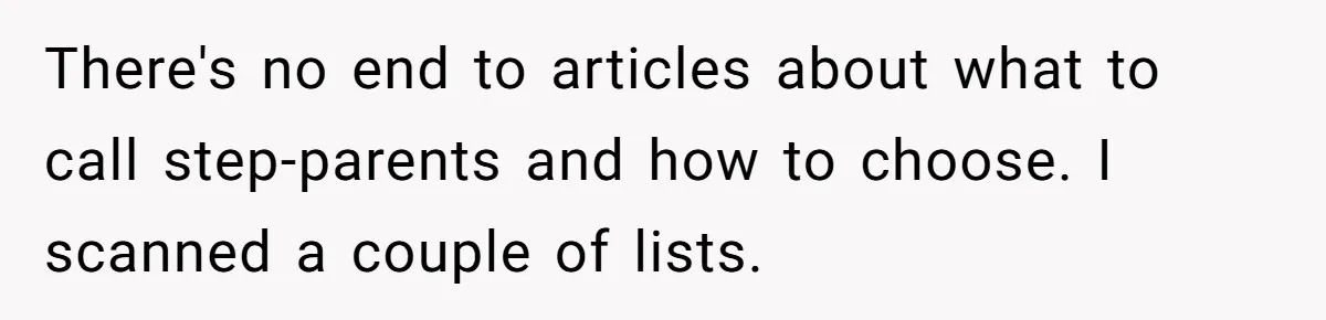 Teen Tells His Little Brother He’s Not His Dad, Then Hears Why The Child Thinks He Is There's no end to articles about what to call step-parents and how to choose. I scanned a couple of lists.