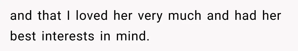and that I loved her very much and had her best interests in mind.