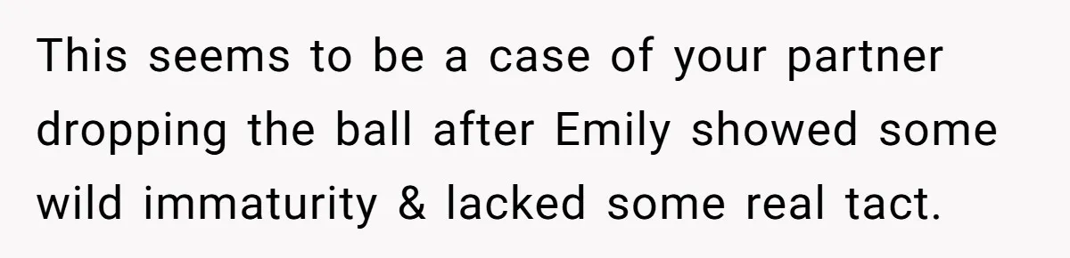 This seems to be a case of your partner dropping the ball after Emily showed some wild immaturity & lacked some real tact.