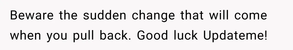 Beware the sudden change that will come when you pull back. Good luck Updateme!