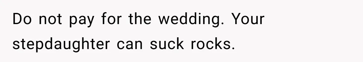 Do not pay for the wedding. Your stepdaughter can suck rocks.