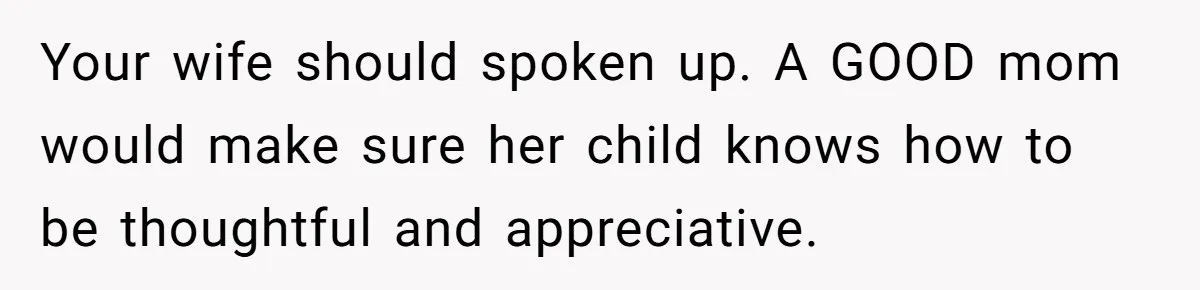 Your wife should spoken up. A GOOD mom would make sure her child knows how to be thoughtful and appreciative.