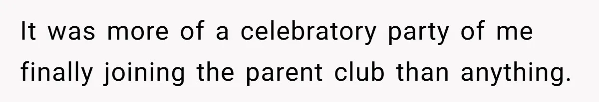 It was more of a celebratory party of me finally joining the parent club than anything.