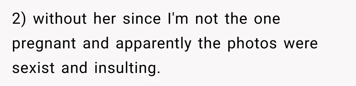 2) without her since I'm not the one pregnant and apparently the photos were sexist and insulting.