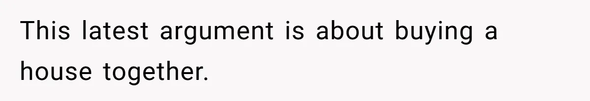 Woman Left Anxious After Boyfriend Threatens Breakups During Every Fight This latest argument is about buying a house together.