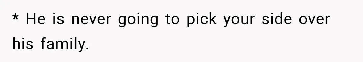 Woman Left Anxious After Boyfriend Threatens Breakups During Every Fight * He is never going to pick your side over his family.