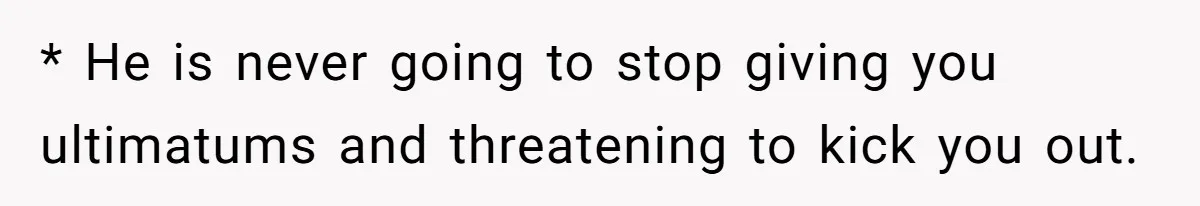 Woman Left Anxious After Boyfriend Threatens Breakups During Every Fight * He is never going to stop giving you ultimatums and threatening to kick you out.