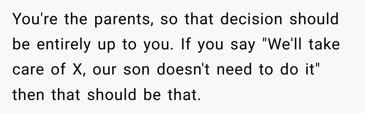 You're the parents, so that decision should be entirely up to you. If you say "We'll take care of X, our son doesn't need to do it" then that should...
