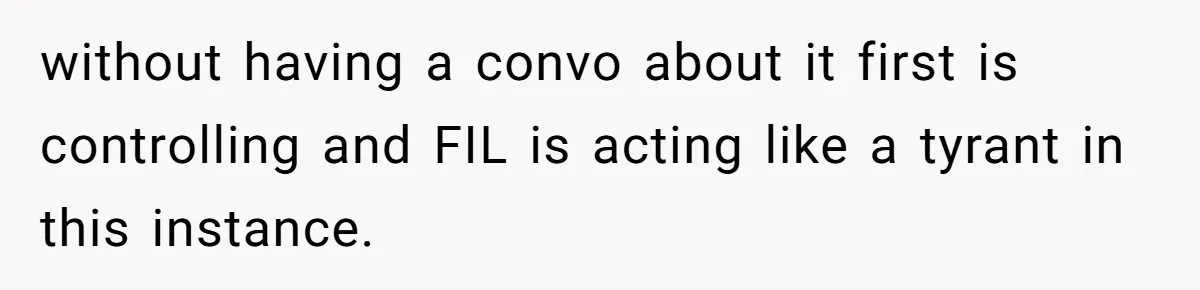 without having a convo about it first is controlling and FIL is acting like a tyrant in this instance.