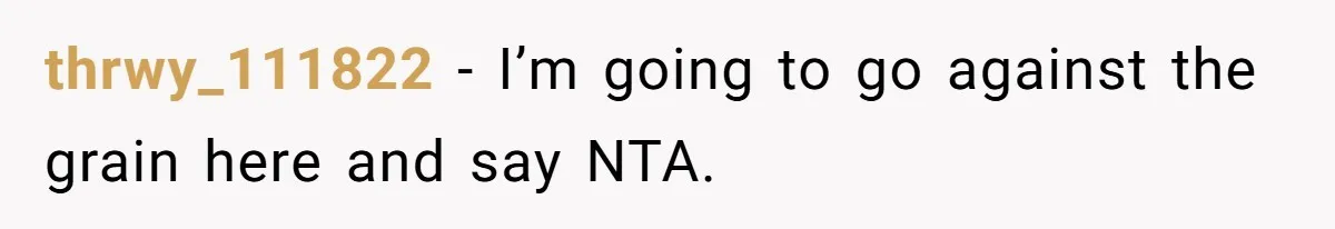 thrwy_111822 − I’m going to go against the grain here and say NTA.