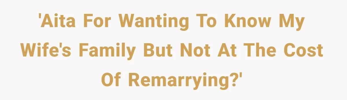 Husband Shocked After Wife Says Meeting Her Parents Requires A Second Wedding 'AITA for wanting to know my wife's family but not at the cost of remarrying?'