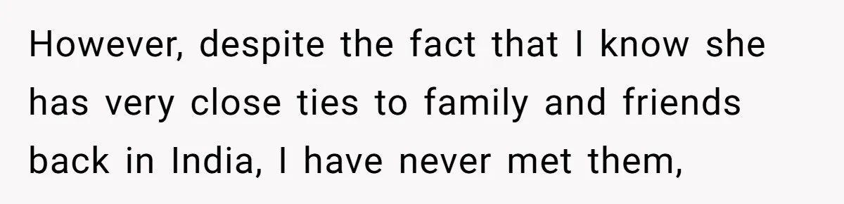 Husband Shocked After Wife Says Meeting Her Parents Requires A Second Wedding However, despite the fact that I know she has very close ties to family and friends back in India, I have never met them,