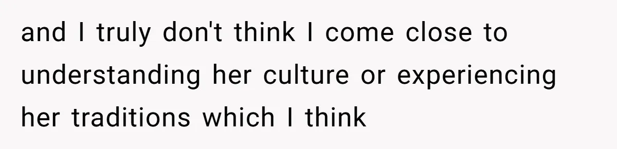 Husband Shocked After Wife Says Meeting Her Parents Requires A Second Wedding and I truly don't think I come close to understanding her culture or experiencing her traditions which I think