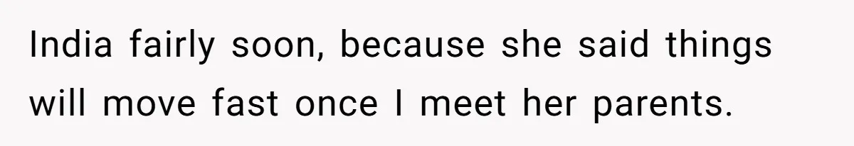 Husband Shocked After Wife Says Meeting Her Parents Requires A Second Wedding India fairly soon, because she said things will move fast once I meet her parents.
