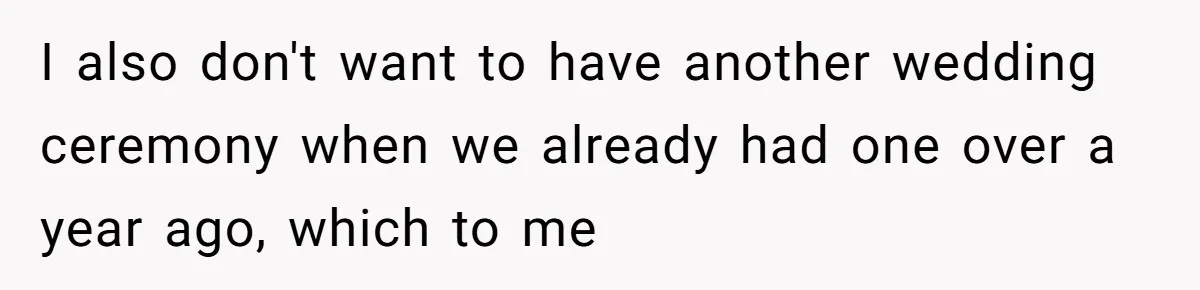 Husband Shocked After Wife Says Meeting Her Parents Requires A Second Wedding I also don't want to have another wedding ceremony when we already had one over a year ago, which to me