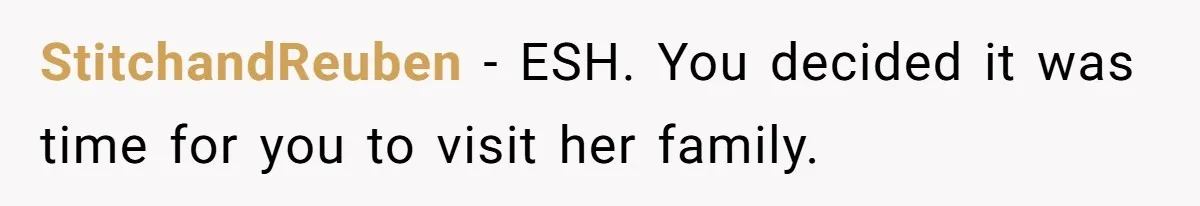 Husband Shocked After Wife Says Meeting Her Parents Requires A Second Wedding StitchandReuben − ESH. You decided it was time for you to visit her family.