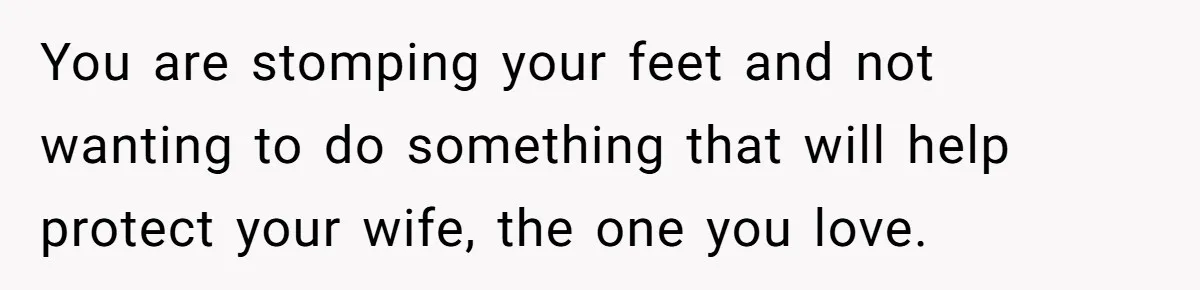 Husband Shocked After Wife Says Meeting Her Parents Requires A Second Wedding You are stomping your feet and not wanting to do something that will help protect your wife, the one you love.