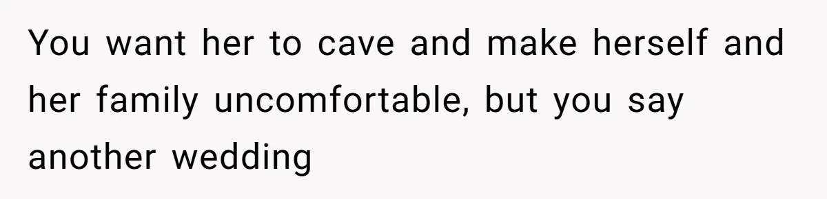 Husband Shocked After Wife Says Meeting Her Parents Requires A Second Wedding You want her to cave and make herself and her family uncomfortable, but you say another wedding