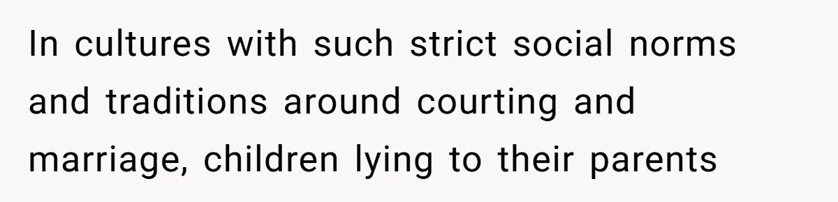 Husband Shocked After Wife Says Meeting Her Parents Requires A Second Wedding In cultures with such strict social norms and traditions around courting and marriage, children lying to their parents