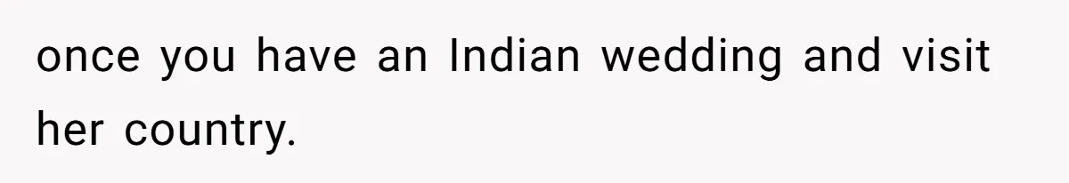 Husband Shocked After Wife Says Meeting Her Parents Requires A Second Wedding once you have an Indian wedding and visit her country.