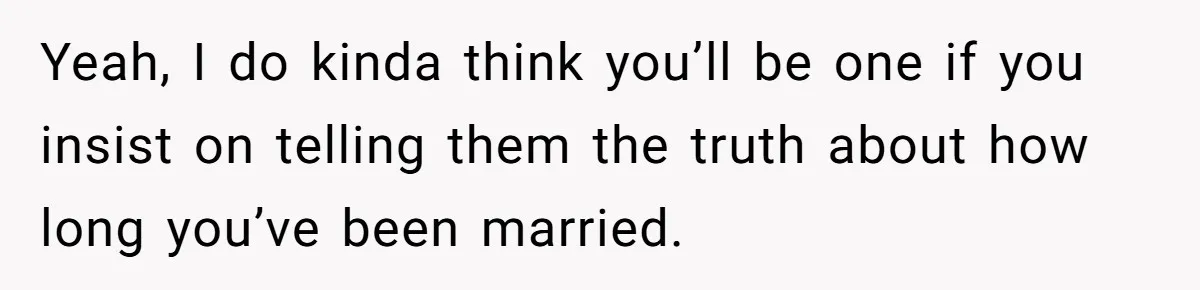 Husband Shocked After Wife Says Meeting Her Parents Requires A Second Wedding Yeah, I do kinda think you’ll be one if you insist on telling them the truth about how long you’ve been married.