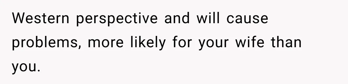Husband Shocked After Wife Says Meeting Her Parents Requires A Second Wedding Western perspective and will cause problems, more likely for your wife than you.