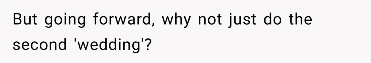 Husband Shocked After Wife Says Meeting Her Parents Requires A Second Wedding But going forward, why not just do the second 'wedding'?