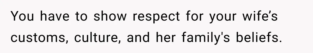Husband Shocked After Wife Says Meeting Her Parents Requires A Second Wedding You have to show respect for your wife’s customs, culture, and her family's beliefs.