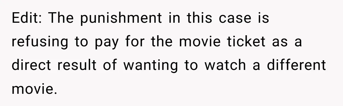 Edit: The punishment in this case is refusing to pay for the movie ticket as a direct result of wanting to watch a different movie.