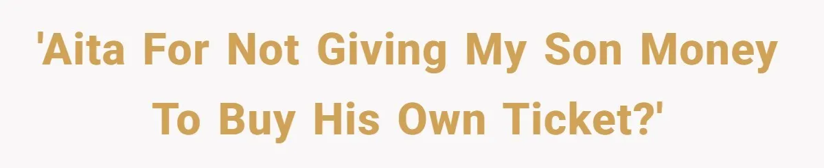 'AITA for not giving my son money to buy his own ticket?'