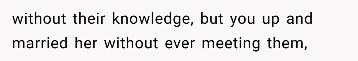 Husband Shocked After Wife Says Meeting Her Parents Requires A Second Wedding without their knowledge, but you up and married her without ever meeting them,