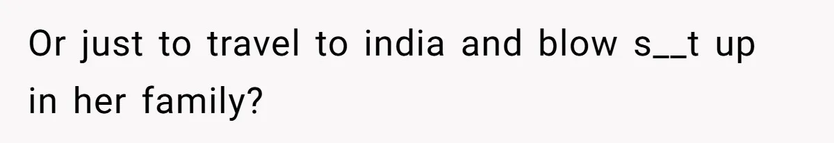 Husband Shocked After Wife Says Meeting Her Parents Requires A Second Wedding Or just to travel to india and blow s__t up in her family?