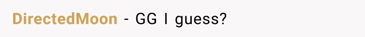 DirectedMoon − GG I guess?