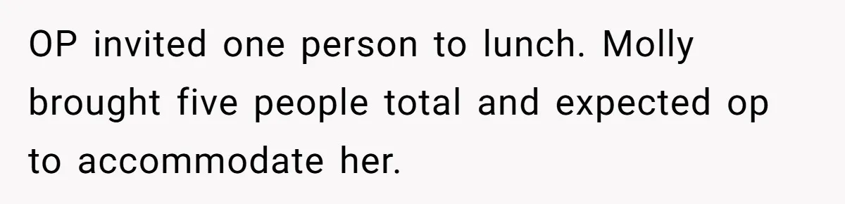 OP invited one person to lunch. Molly brought five people total and expected op to accommodate her.