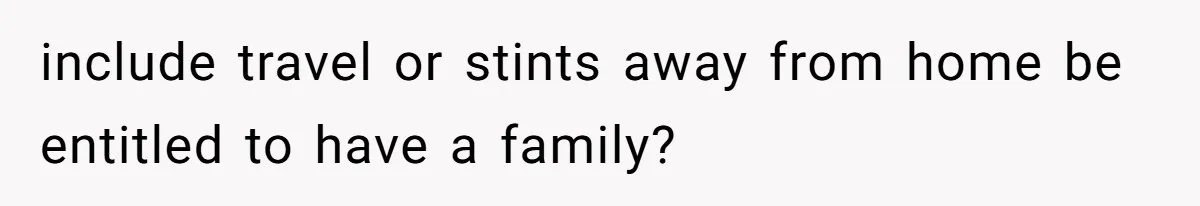 include travel or stints away from home be entitled to have a family?