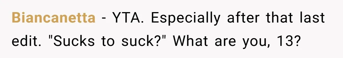 Biancanetta − YTA. Especially after that last edit. "Sucks to suck?" What are you, 13?