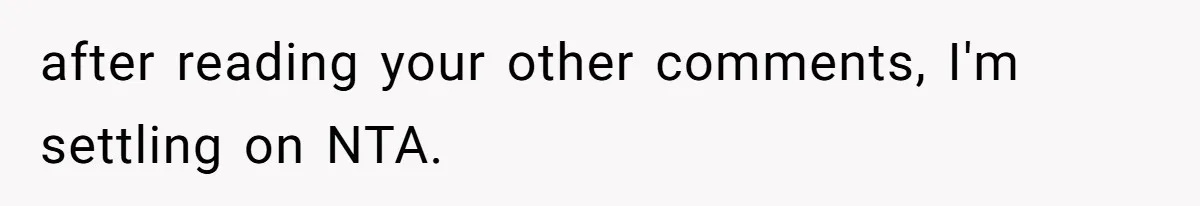 after reading your other comments, I'm settling on NTA.