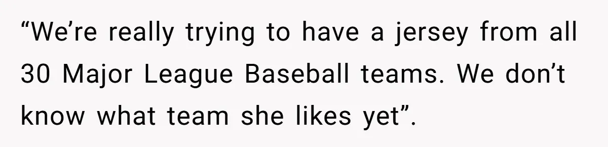 Expectant Parents Allow Husband To Choose Dino Printed Clothes For Baby Girl, Despite Family's Opinion “We’re really trying to have a jersey from all 30 Major League Baseball teams. We don’t know what team she likes yet”.