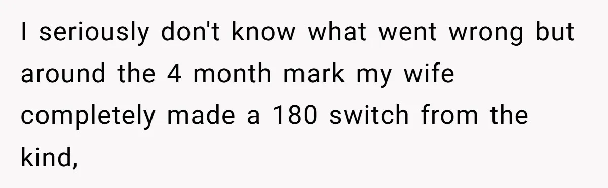 I seriously don't know what went wrong but around the 4 month mark my wife completely made a 180 switch from the kind,