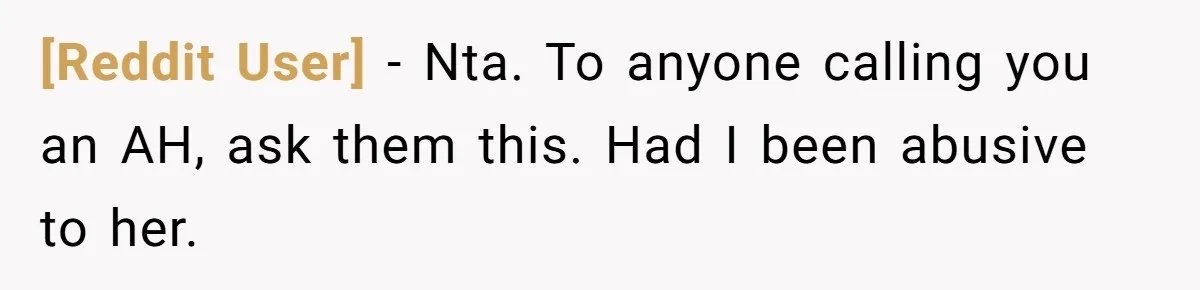 [Reddit User] − Nta. To anyone calling you an AH, ask them this. Had I been abusive to her.